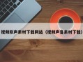 岑溪视频拟声素材下载网站（视频声音素材下载）