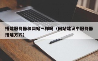 岑溪搭建服务器和网站一样吗（网站建设中服务器搭建方式）