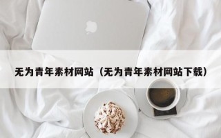 岑溪无为青年素材网站（无为青年素材网站下载）